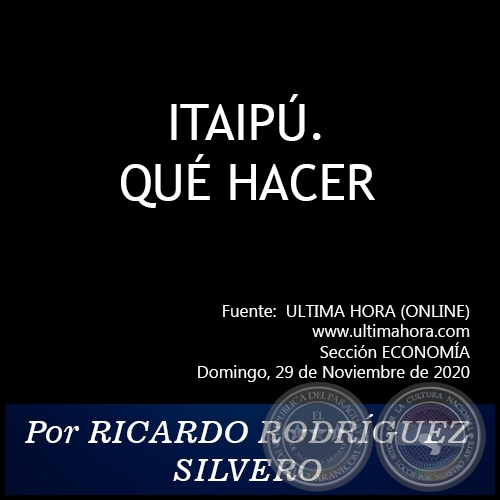 ITAIPÚ. QUÉ HACER - Por RICARDO RODRÍGUEZ SILVERO - Domingo, 29 de Noviembre de 2020